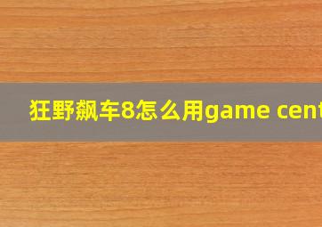 狂野飙车8怎么用game center